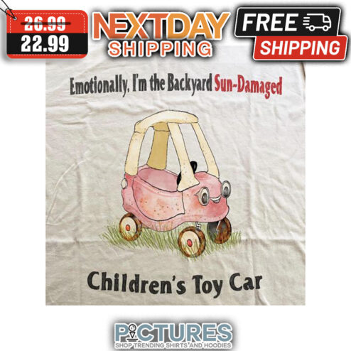 Emotionally I'm The Backyard Sun-Damaged Children's Toy Car shirt
