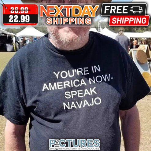 You're In America Now-speak Navajo shirt