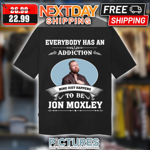 Everybody Has An Addiction Mine Just Happens To Be Jon Moxley shirt