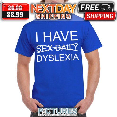 I Have Sex Daily Dyslexia shirt