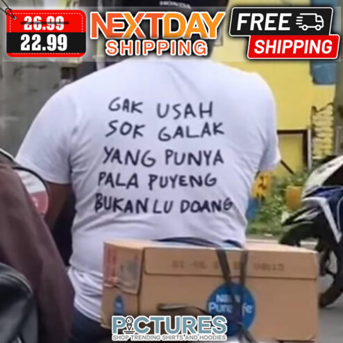 Gak Usah Sok Galak Yang Punya Pala Puyeng Bukan Lu Doang shirt