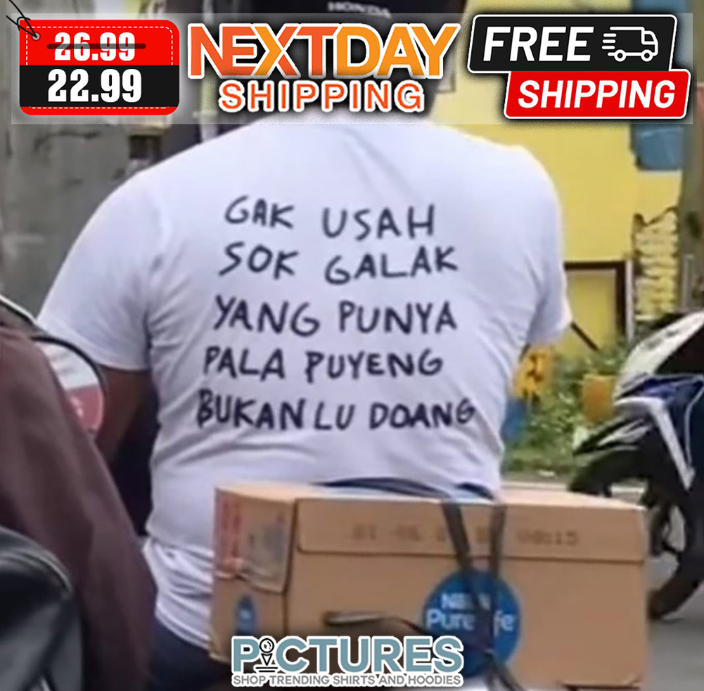 Gak Usah Sok Galak Yang Punya Pala Puyeng Bukan Lu Doang shirt