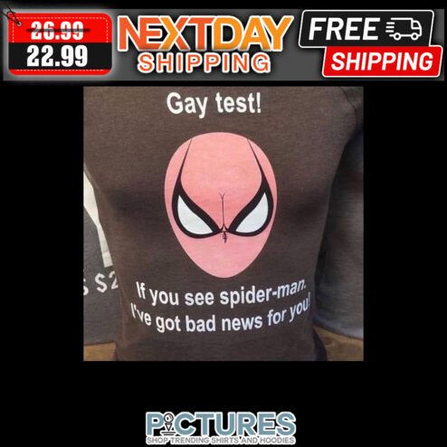 Gay Test If You See Spider-man I've Got Bad News For You shirt
