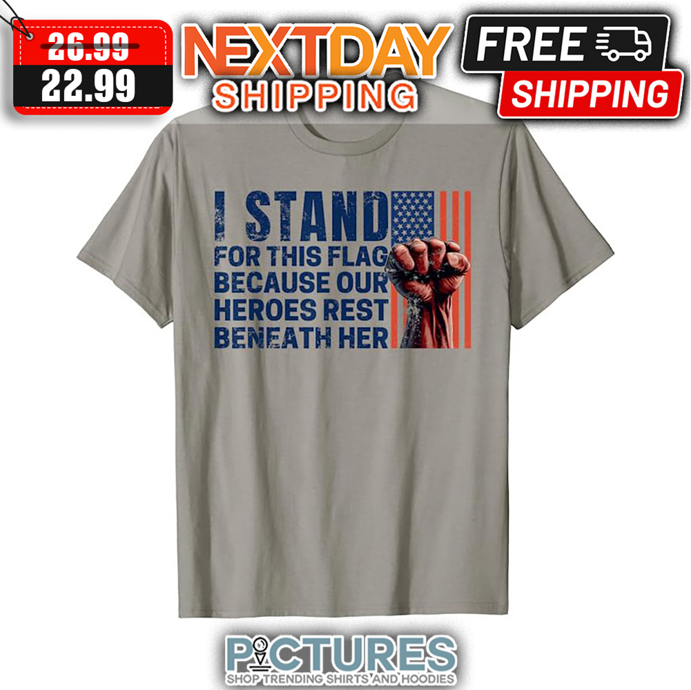 I Stand For This Flag Because Our Heroes Rest Beneath Her American Flag Vintage shirt