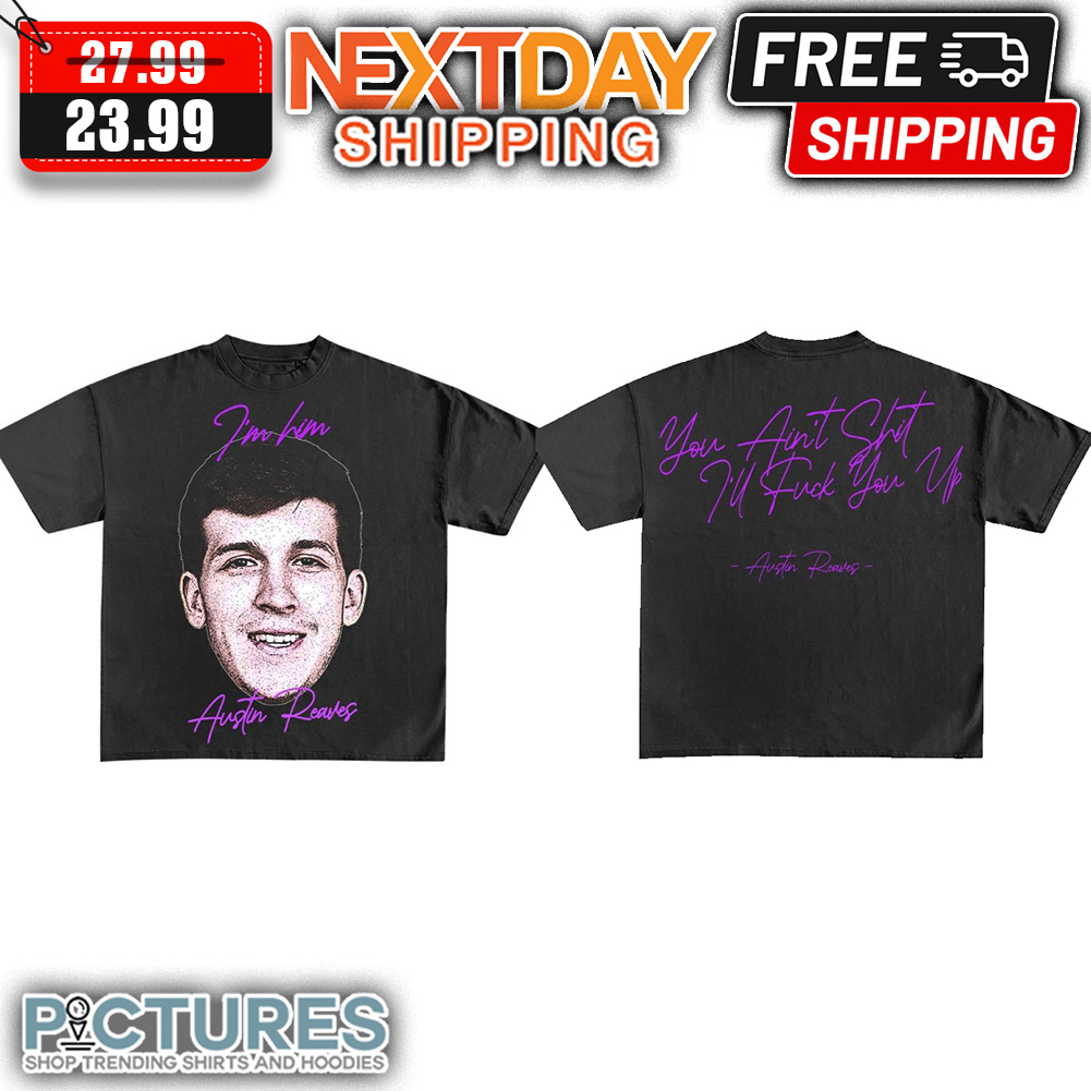 Austin Reaves I'm Him You Ain't Shit I'll Fuck You Up shirt