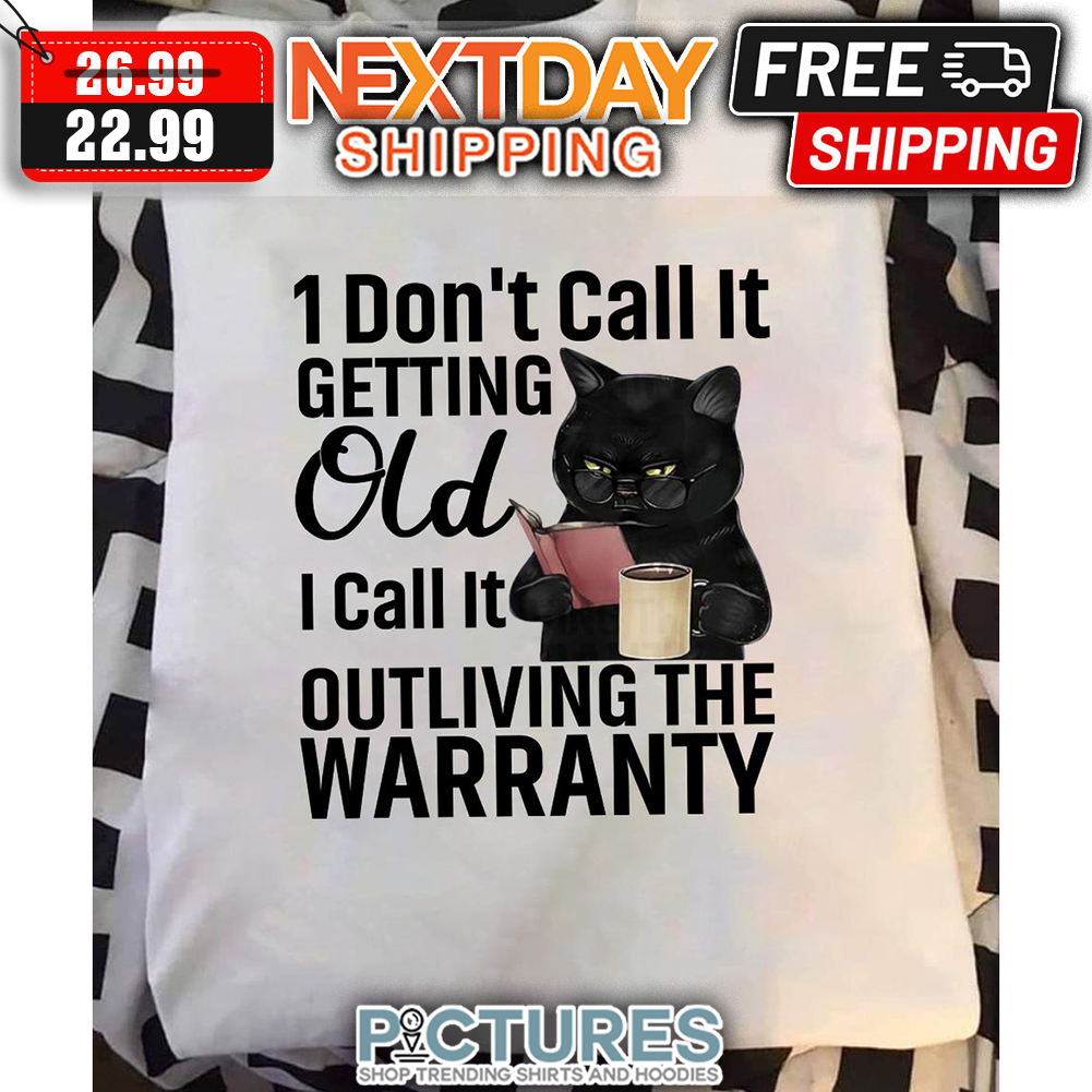 Black Cat Coffee I Don't Call It Getting Old I Call it Outliving The Warranty shirt
