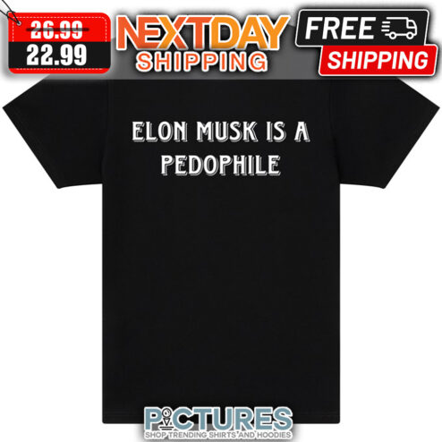Elon Musk Is A Pedophile shirt