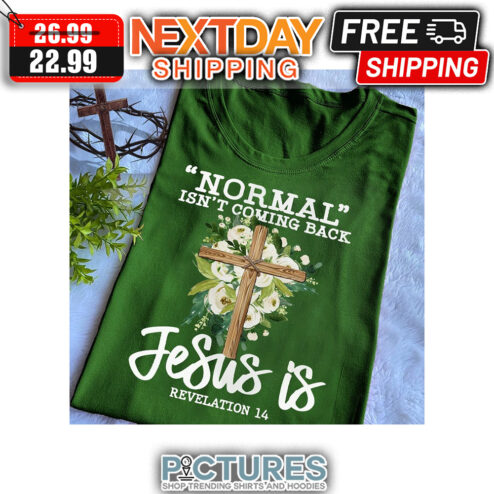 Floral Cross Normal Isn't Coming Back Jesus Is Revelation 14 shirt