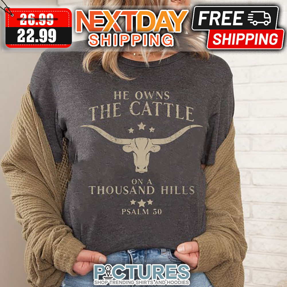 He Owns The Cattle On A Thousand Hills PSALM 50 shirt