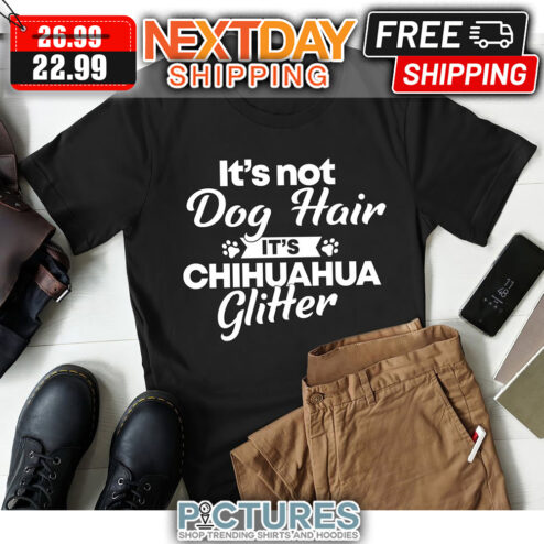 It's Not Dog Hair It's Chihuahua Glitter shirt