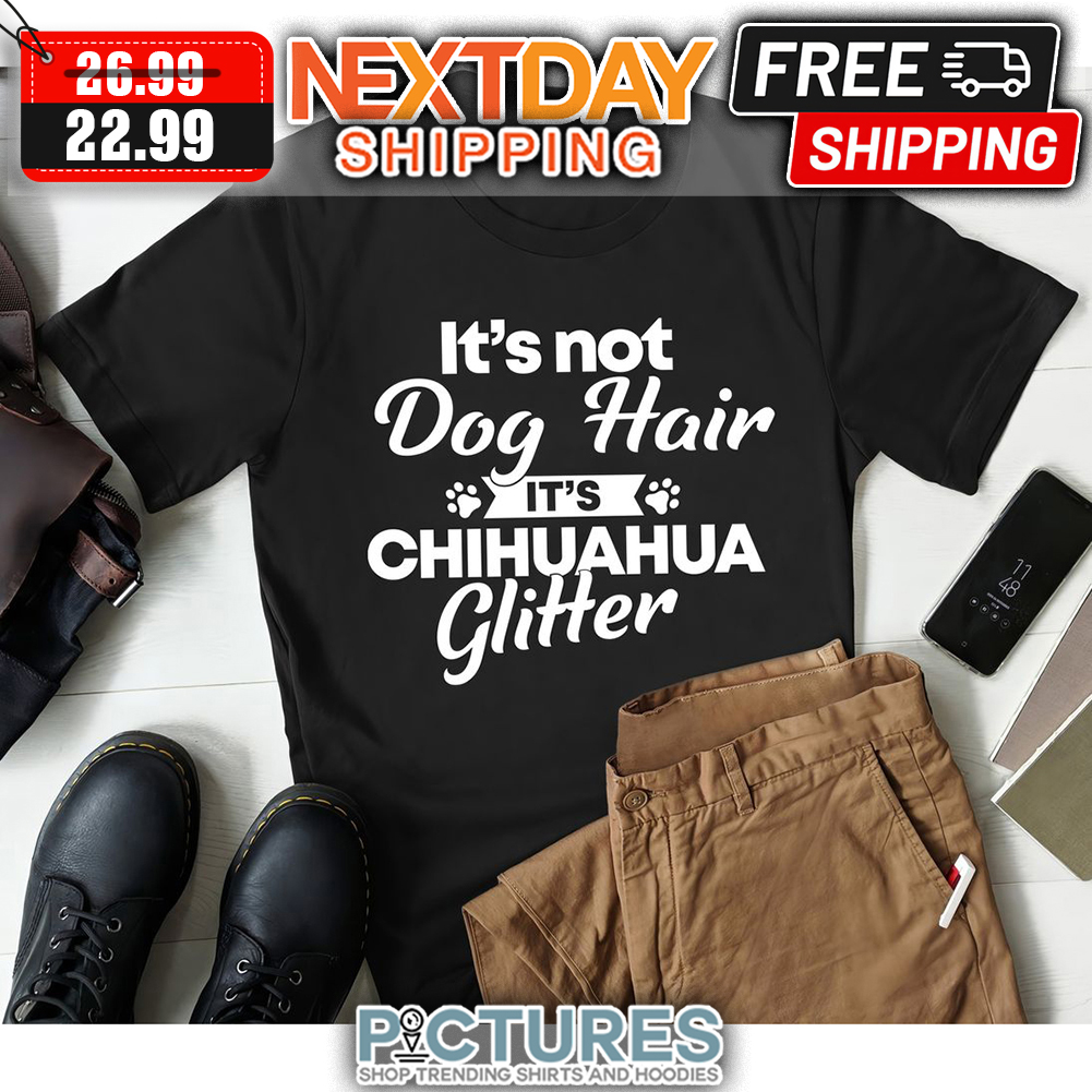 FREE shipping It's Not Dog Hair It's Chihuahua Glitter shirt