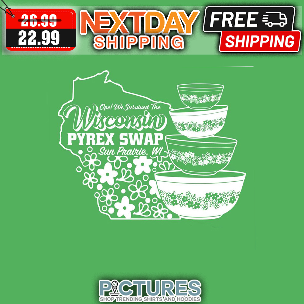 Ope We Survived The Wisconsin Pyrex Swap Sun Prairie WI shirt