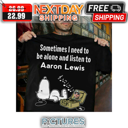 Snoopy Sometimes I Need To be Alone And Listen To Aaron Lewis shirt