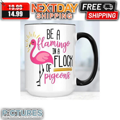 Be A Flamingo In A Flock Of Pigeons mug