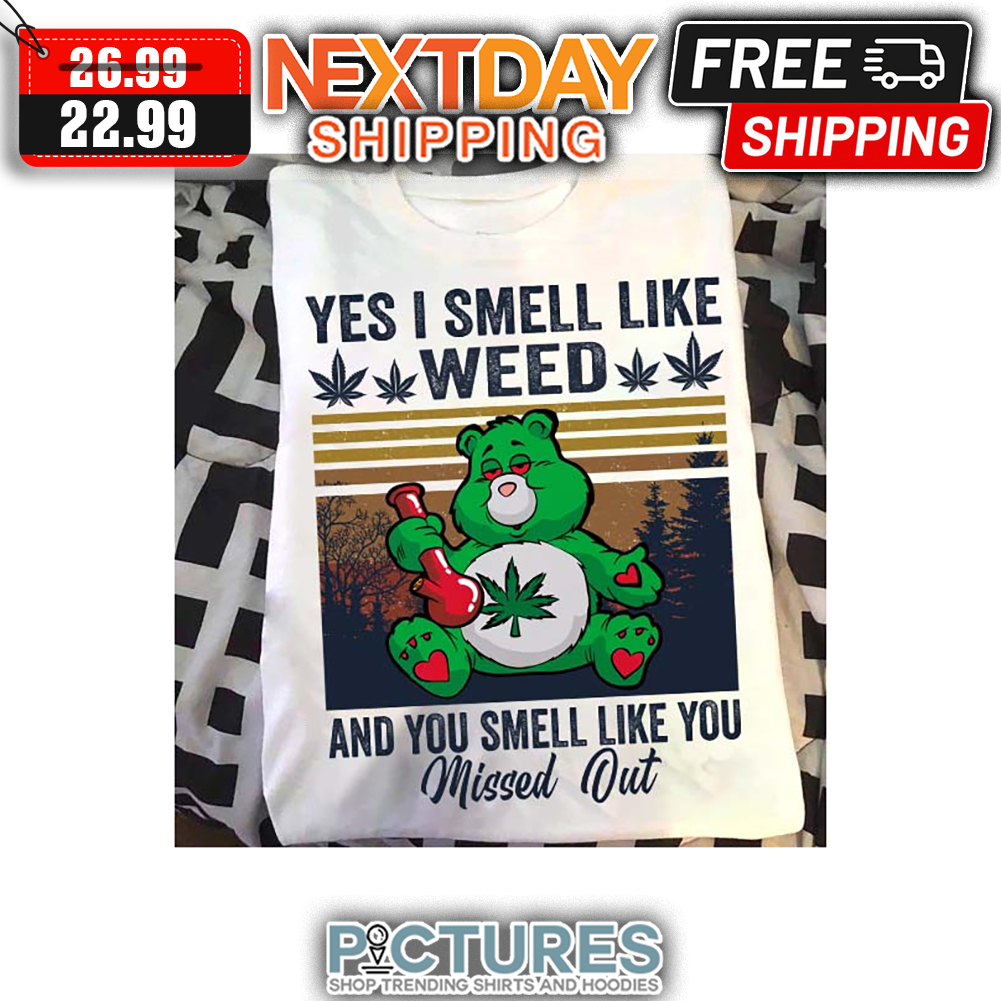 Bear Yes I Smell Like Weed And You Smell Like You Missed Out Vintage shirt