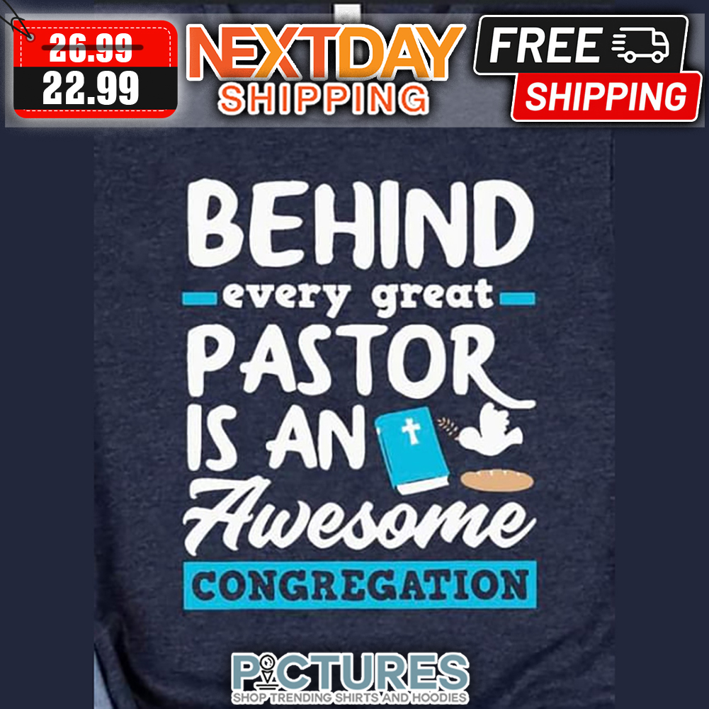 Behind Every Great Pastor Is An Awesome Congregation shirt
