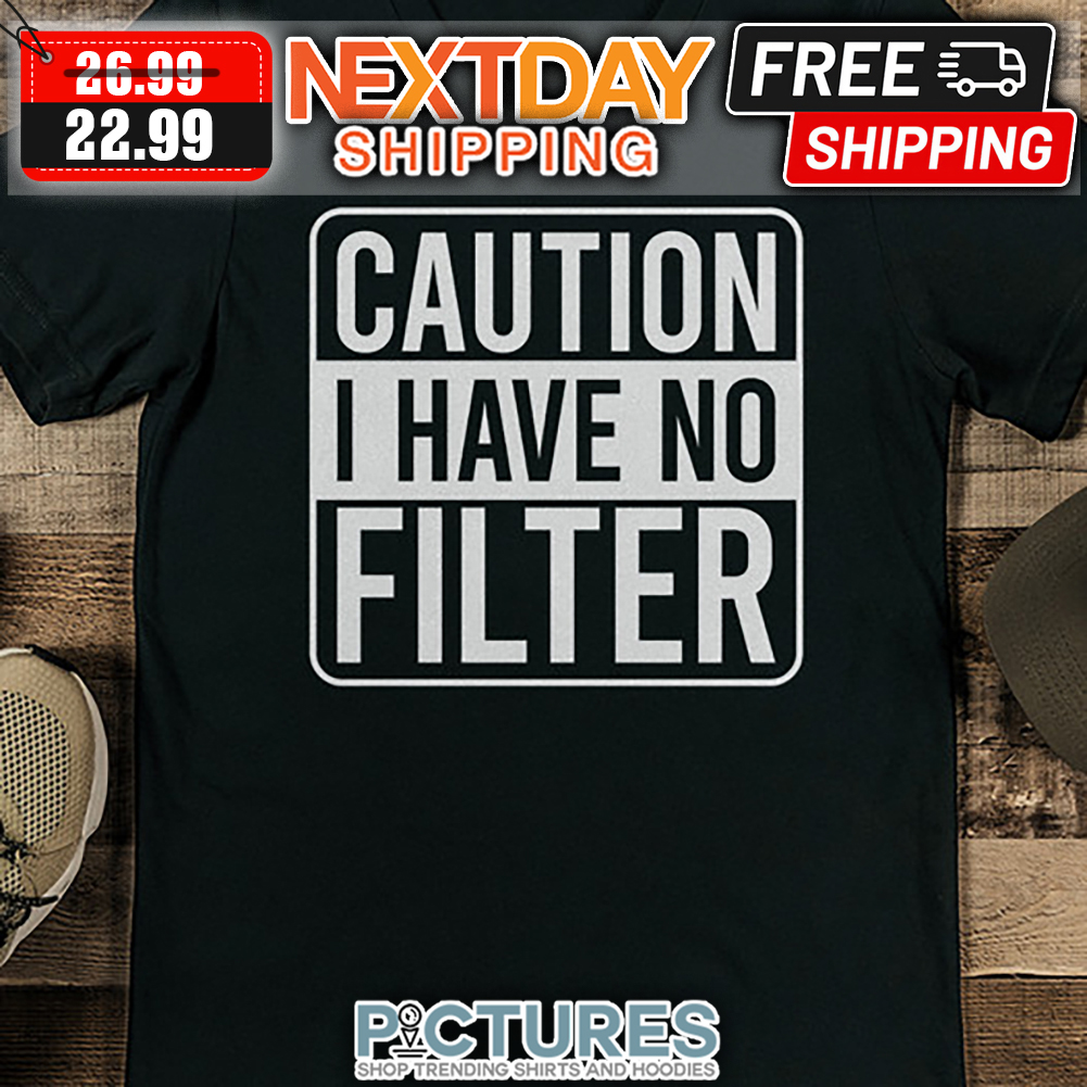 FREE shipping Caution I Have No Filter shirt, Unisex tee, hoodie