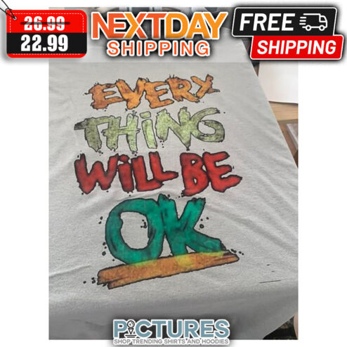 Every Things Will Be Ok shirt