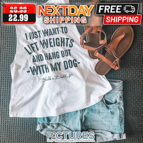 I Just Want To Lift Weights And Hang Out With My Dog shirt