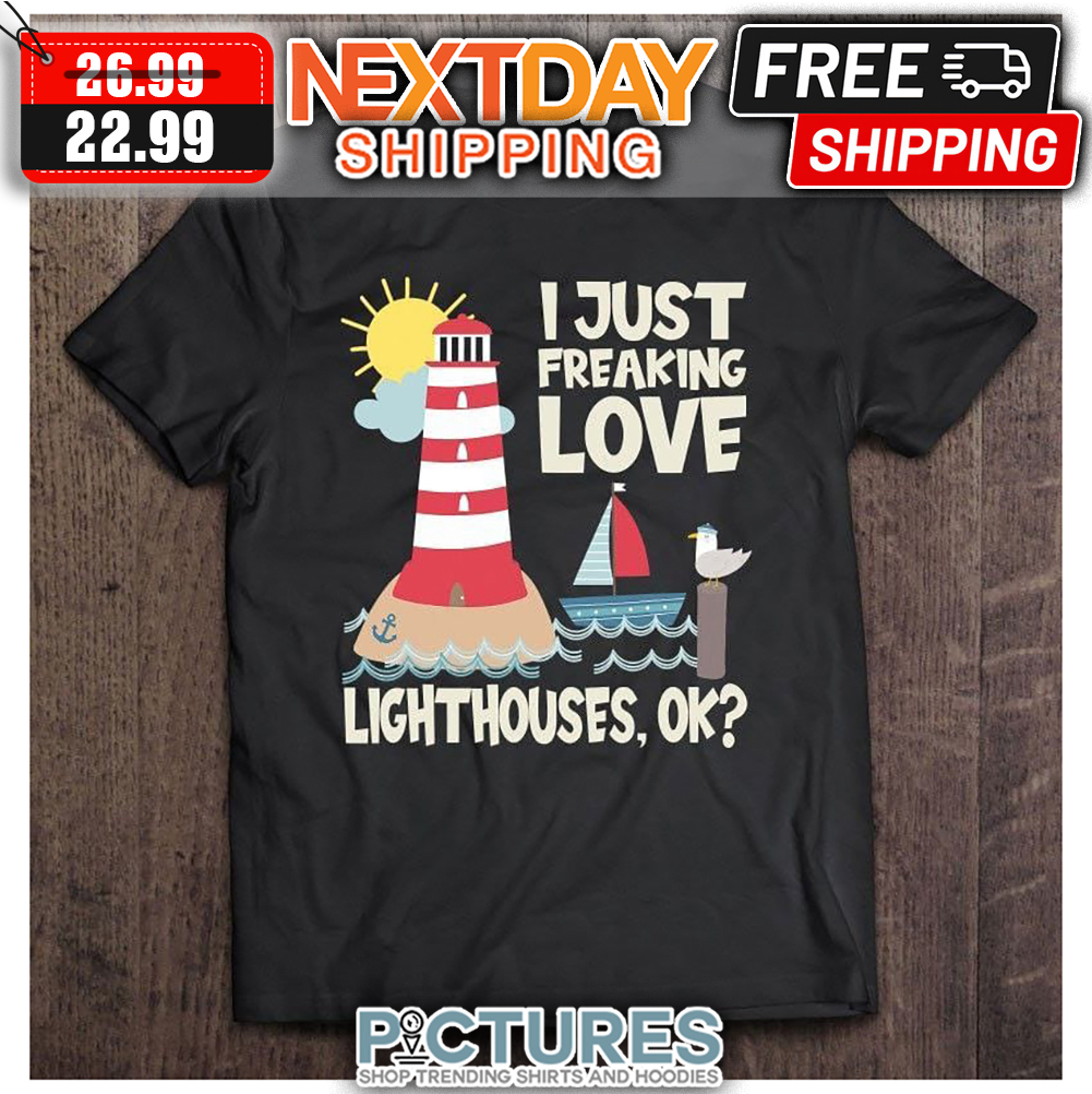 Lighthouse I Just Freaking Love shirt