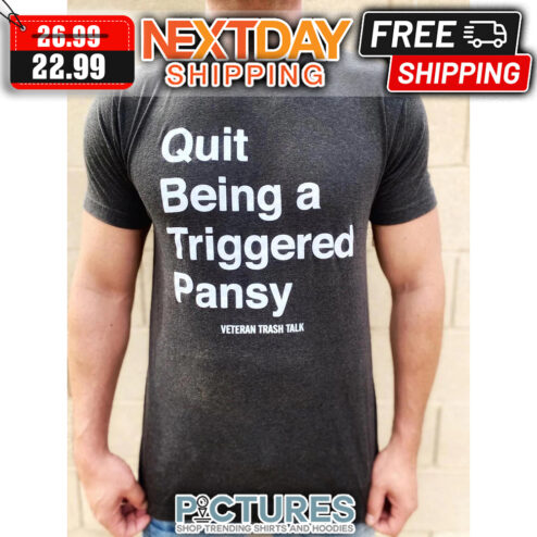 Quit Being A Triggered Pansy shirt