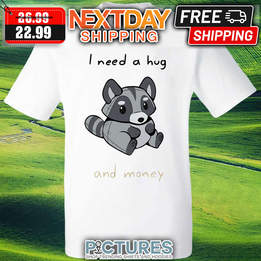 Raccoon I Need A Hug And Money shirt