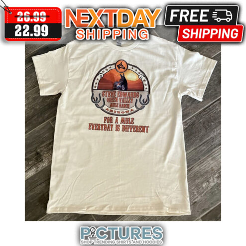 Steve Edwards Queen Valley Mule Ranch Arizona For A Mule Everyday Is Different shirt
