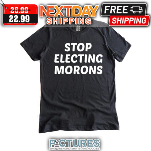 Stop Electing Morons shirt