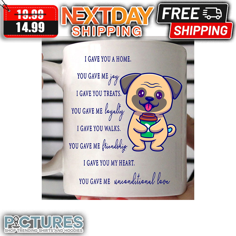 Pug I Gave You A Home You Have Me Joy You Gave Me Unconilitional Love Mug