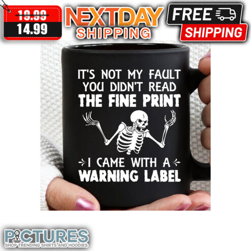 Skeleton It's Not My Fault You Didn't Read The Fine Print I Came With Warning Label mug