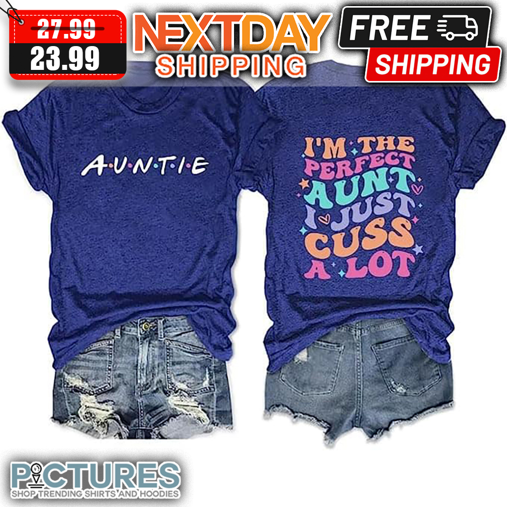 Auntie I'm The Perfect Aunt I Just Cuss A Lot shirt