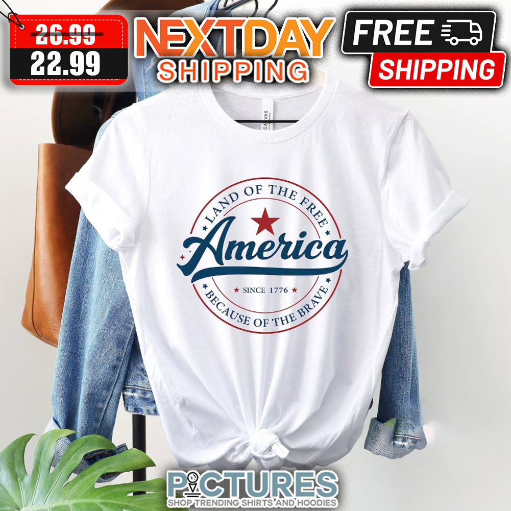 Land Of The Free America Since 1776 Because Of The Brave shirt