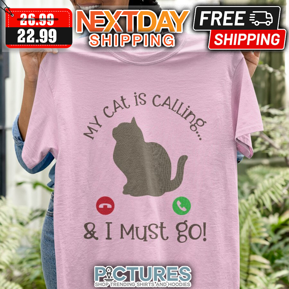 My Cat Is Calling & I Must Go shirt