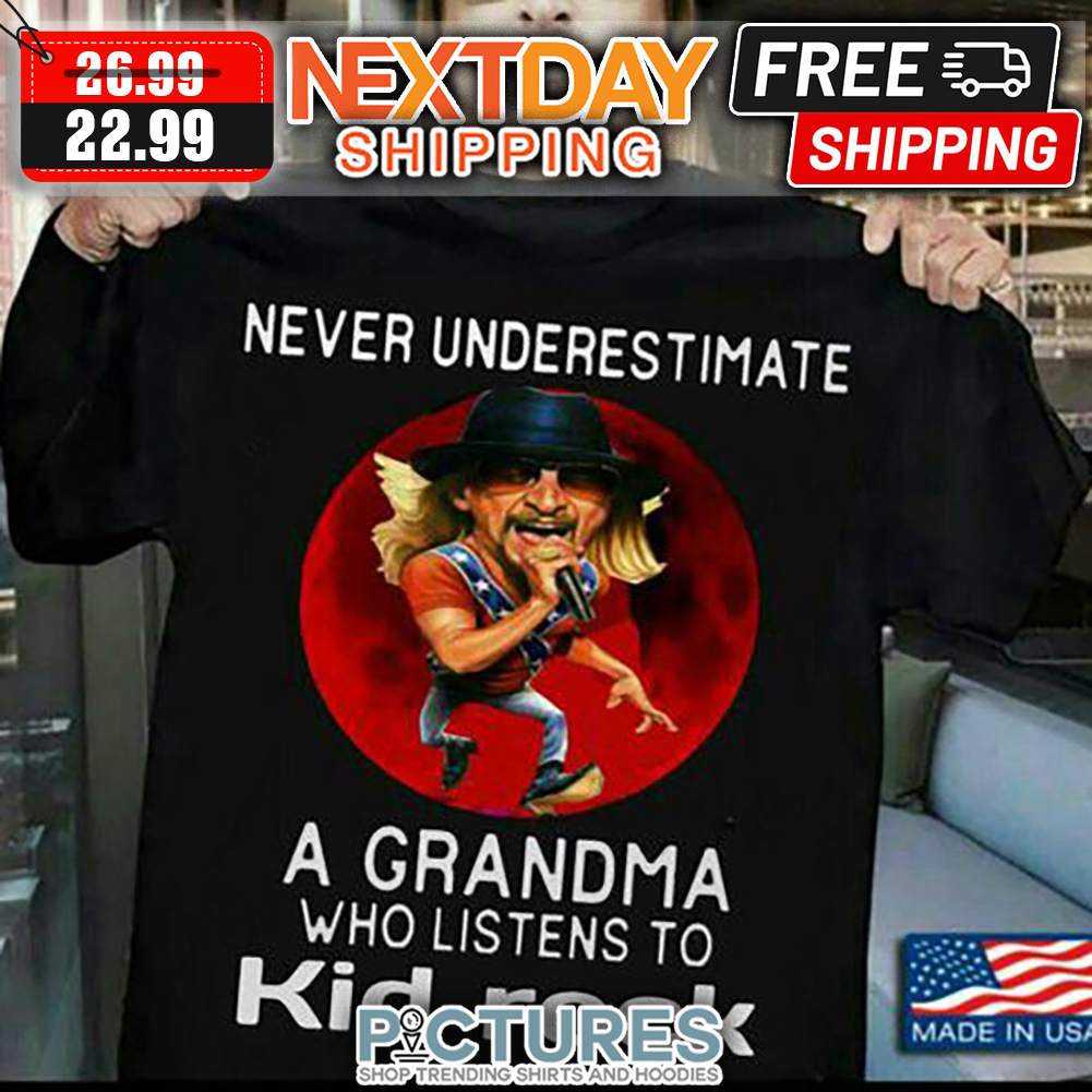Never Underestimate A Grandma Who Listens To Kid Rock shirt