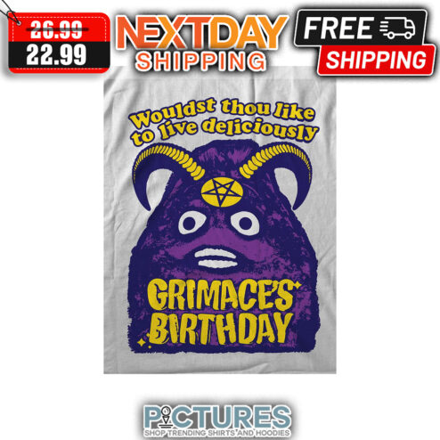 Wouldst Thou Like To Live Deliciously Grimaces Birthday shirt