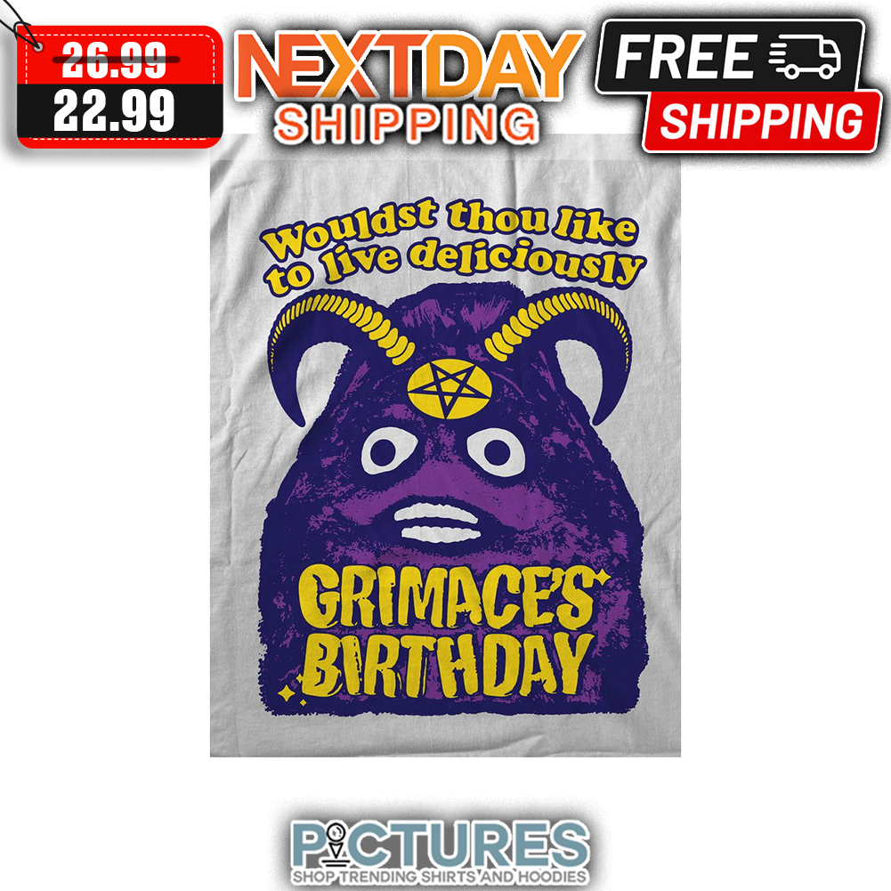 Wouldst Thou Like To Live Deliciously Grimaces Birthday shirt