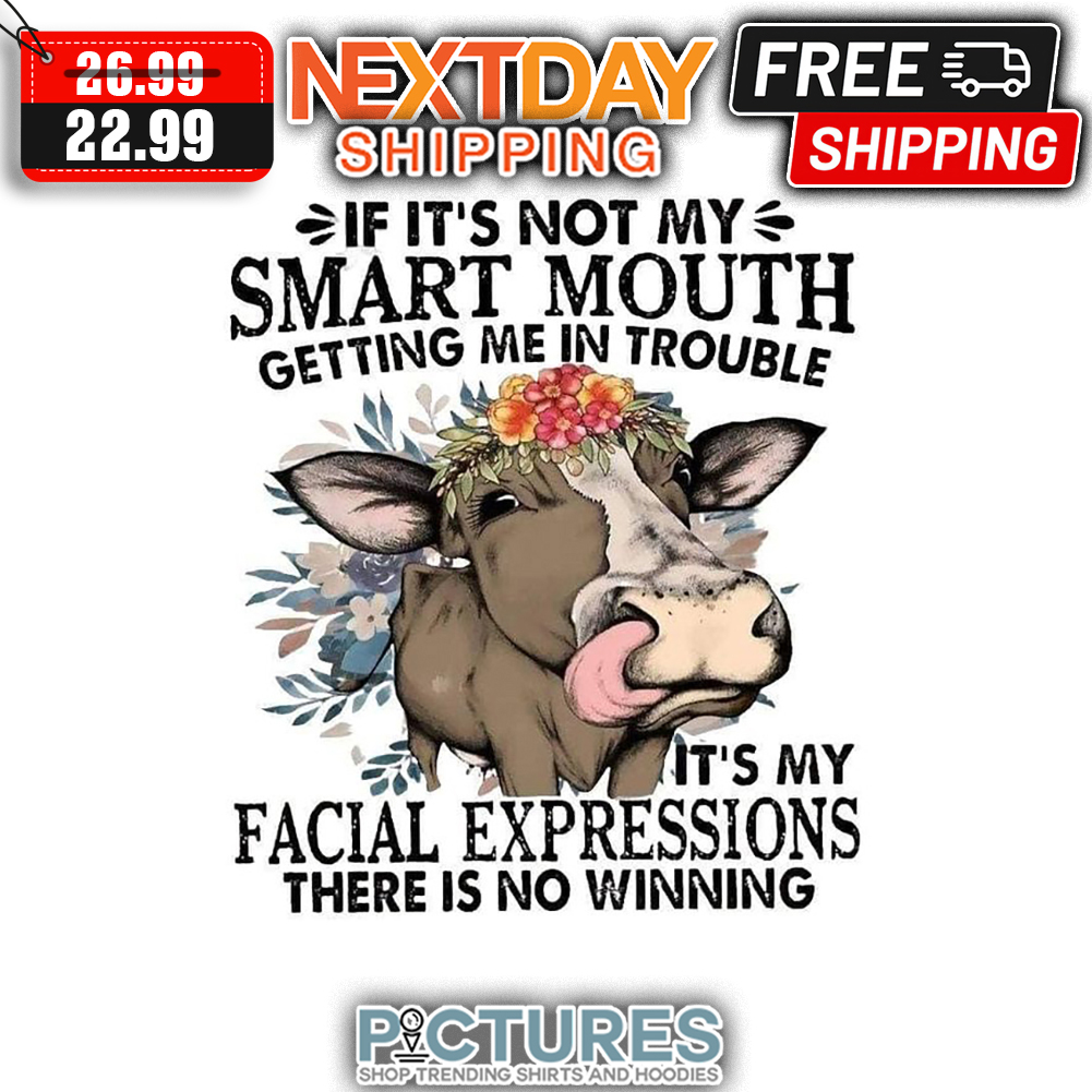 Cow If It's Not My Smart Mouth Getting Me In Trouble It's My Facial Expressions There Is No Winning Vintage shirt