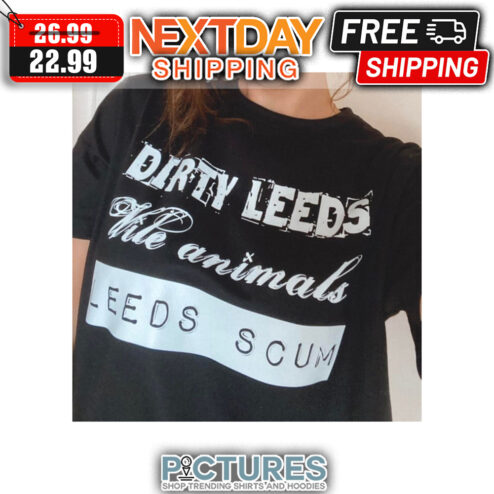 Dirty Leeds We Animals Leeds Scum shirt