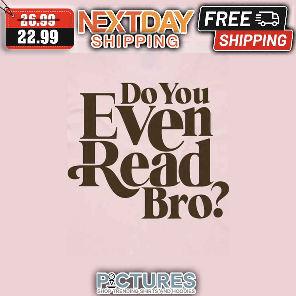 Do You Even Read Bro shirt