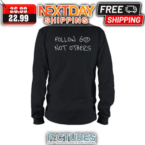 Follow God Not Others shirt