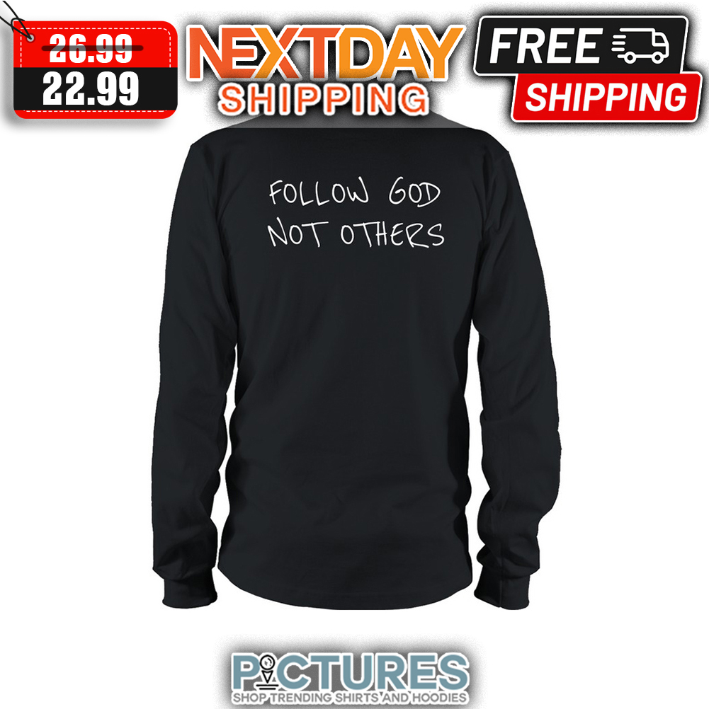 Follow God Not Others shirt