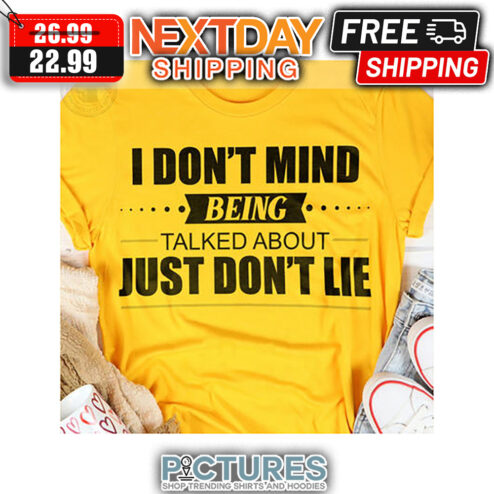 I Don't Mind Being Talked About Just Don't Lie shirt