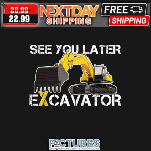 See You Later Excavator Vintage shirt