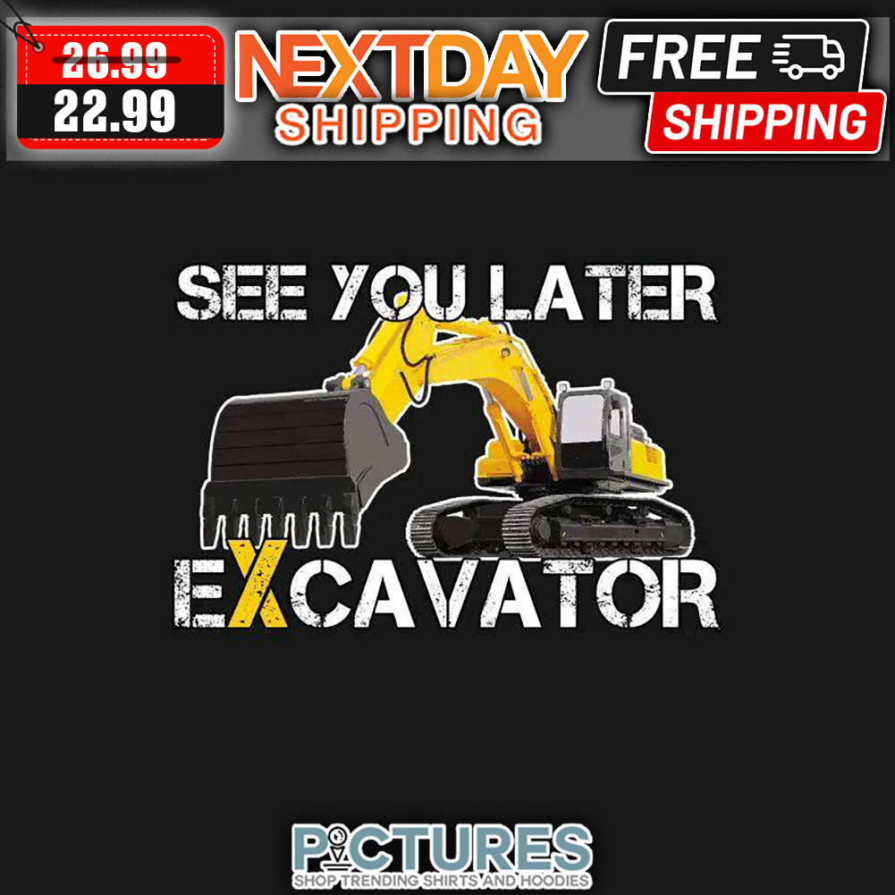 See You Later Excavator Vintage shirt