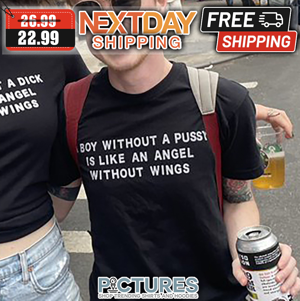 A Boy Without A Pussy Is Like And Angel Without Wings shirt