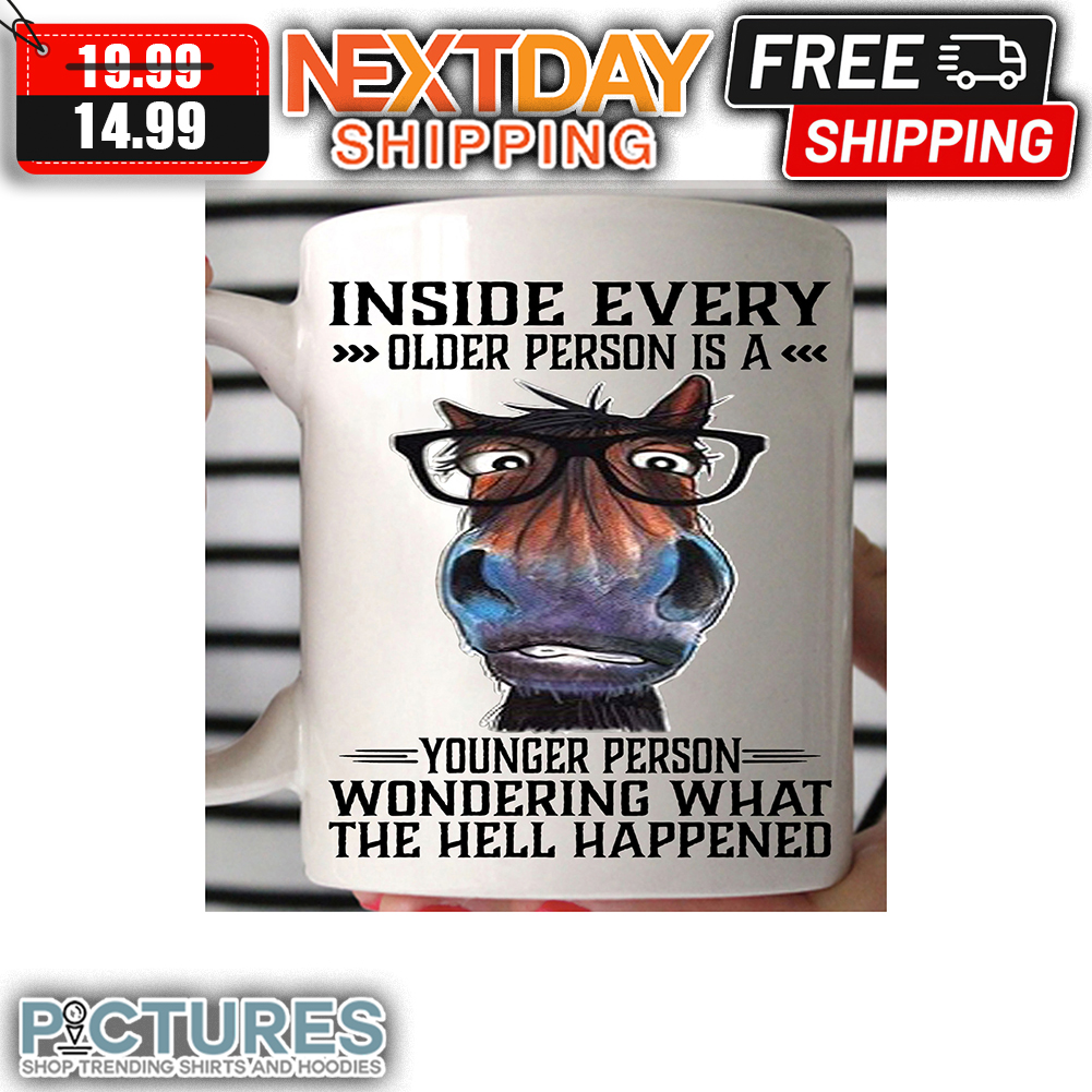 Horse Inside Every Older Person Is A Younger Person Wondering What The Hell Happened Mug
