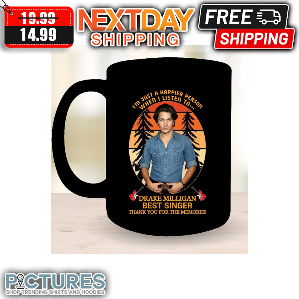 I'm Just A Happier Person When I Listen To Drake Milligan Best Singer Thank You For The Memories mug I'm Just A Happier Person When I Listen To Drake Milligan Best Singer Thank You For The Memories mug