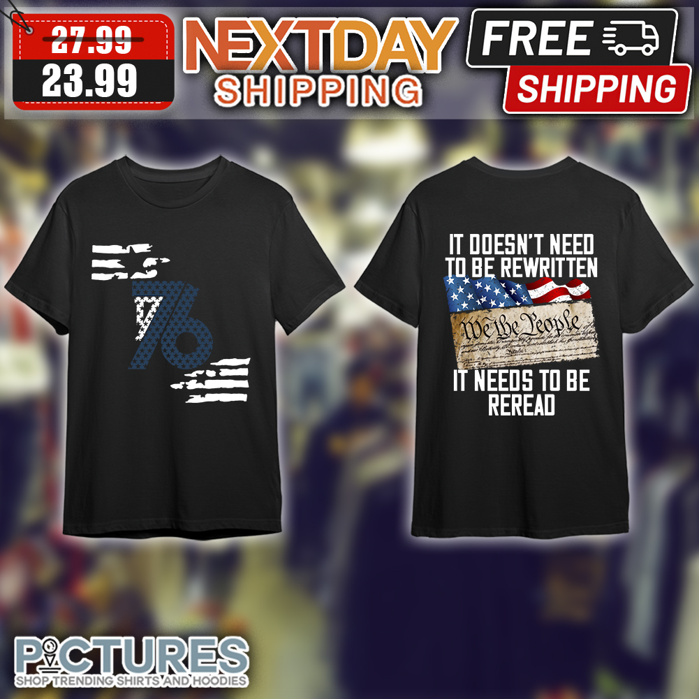 76 It Doesn't Need To Be Rewritten We The People It Needs To Be Reread American Flag Vintage shirt