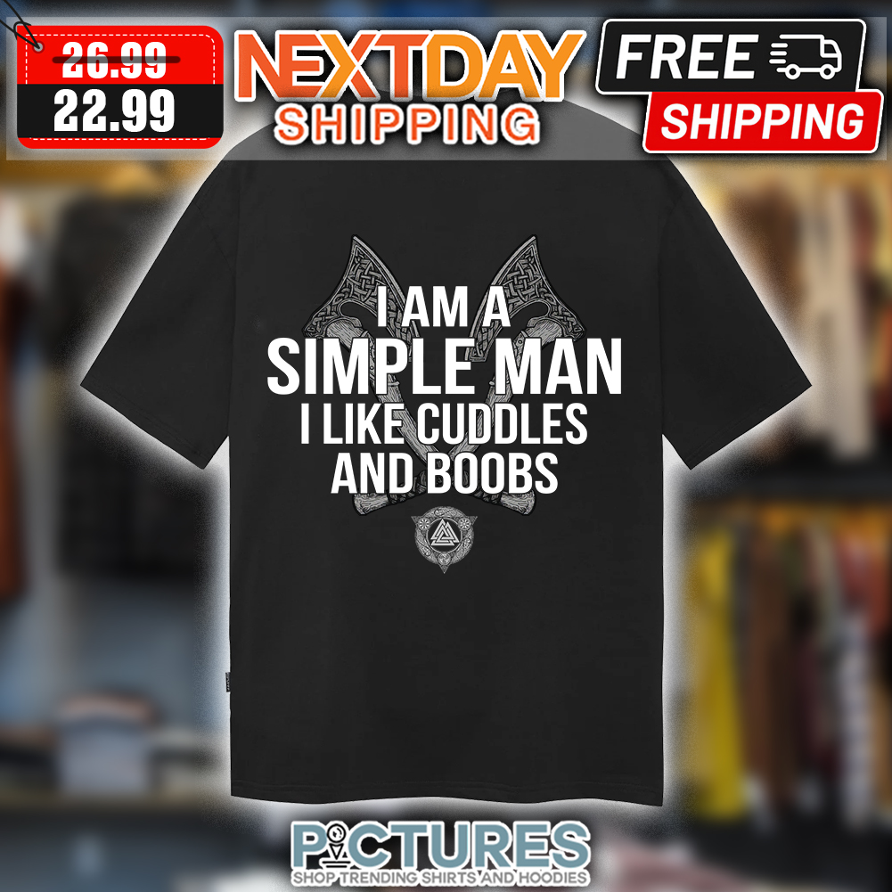 Axe Vilking I Am A Simple Man I Like Cuddles And Boobs shirt