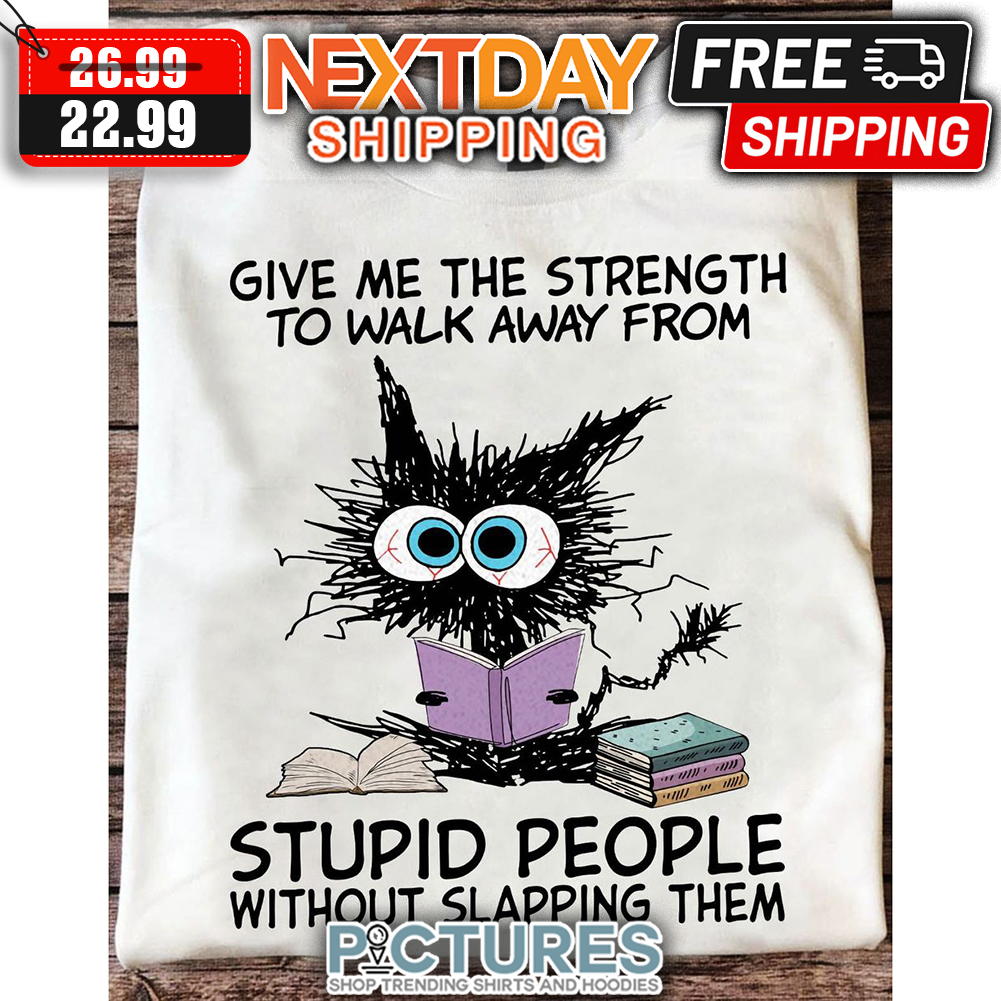 Crazy Cat Give Me The Strength To Walk Away From Stupid People Without Slapping Them shirt